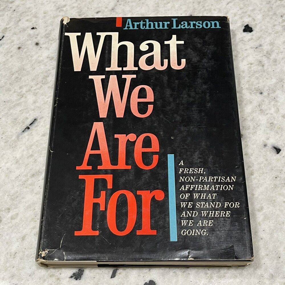 What We are For By Arthur Larson First Edition 1959 DJ Fresh Image For America
